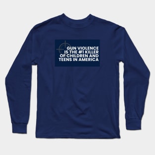 Gun Violence is the #1 killer of children and teens in America Long Sleeve T-Shirt